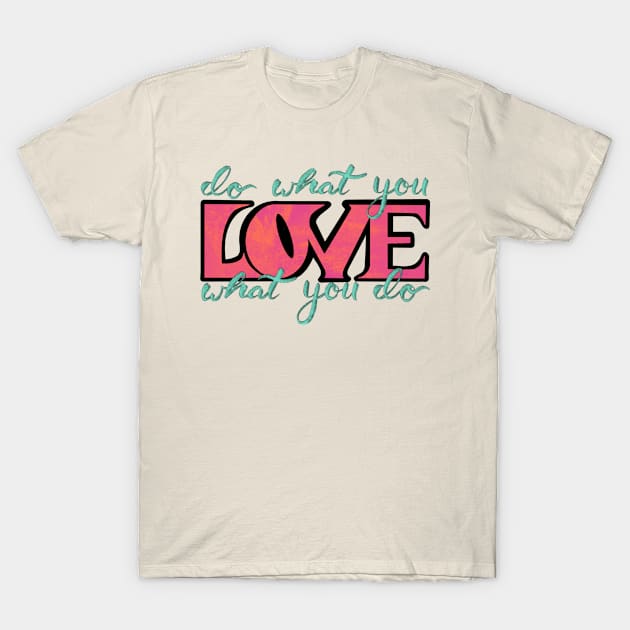 Do What You Love What You Do T-Shirt by KDeutschDesigns